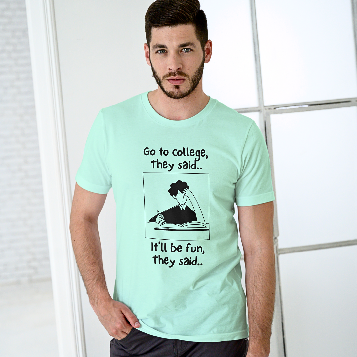 Go To College, They Said - Men's T Shirt
