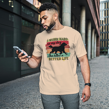 I Work Hard So My Dog Can Have A Better Life - Men's T Shirt