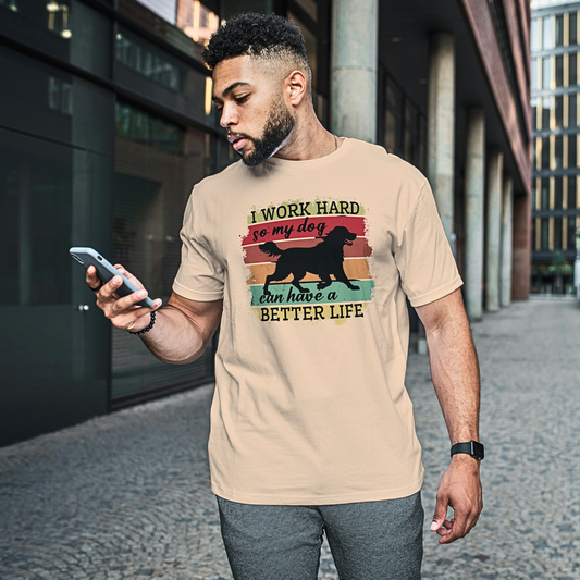 I Work Hard So My Dog Can Have A Better Life - Men's T Shirt