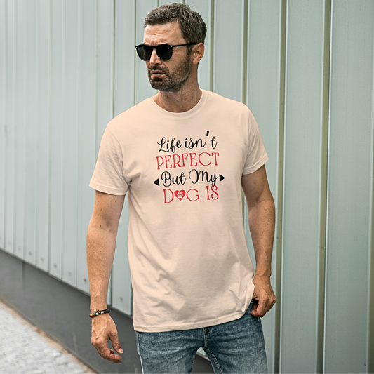 Life Isn't Perfect But My Dog Is - Men's T Shirt