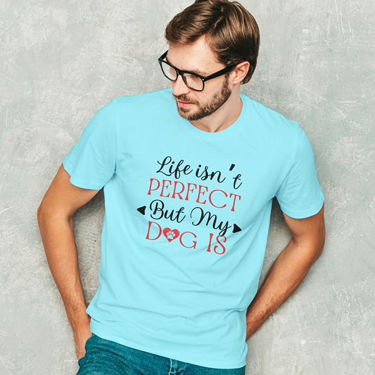 Life Isn't Perfect But My Dog Is - Men's T Shirt