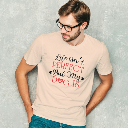 Life Isn't Perfect But My Dog Is - Men's T Shirt